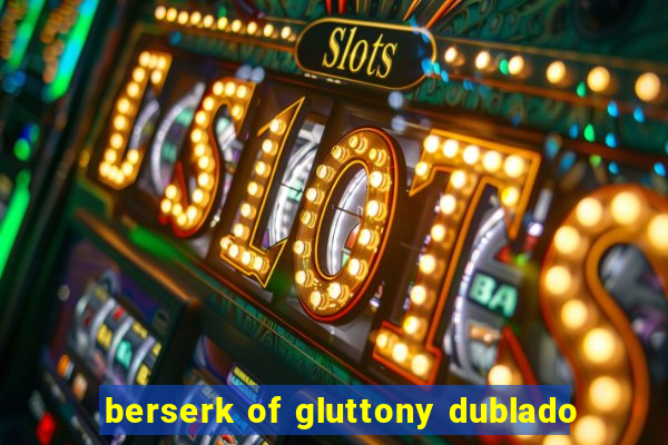 berserk of gluttony dublado